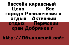 бассейн каркасный › Цена ­ 15 500 - Все города Развлечения и отдых » Активный отдых   . Пермский край,Добрянка г.